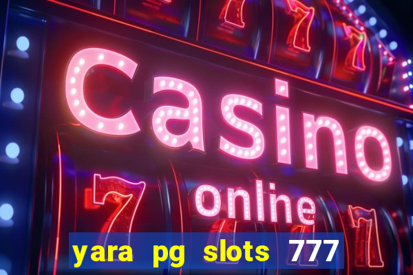 yara pg slots 777 paga mesmo